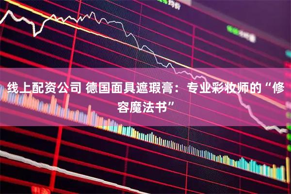 线上配资公司 德国面具遮瑕膏：专业彩妆师的“修容魔法书”